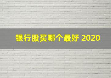 银行股买哪个最好 2020